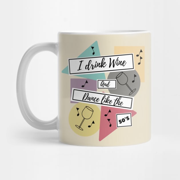 I drink wine and dance like the 50s by KobelskiDesigns